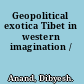 Geopolitical exotica Tibet in western imagination /
