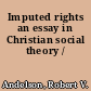 Imputed rights an essay in Christian social theory /