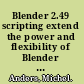 Blender 2.49 scripting extend the power and flexibility of Blender with the help of Python, a high-level, easy-to-learn scripting language /