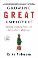 Growing great employees : turning ordinary people into extraordinary performers /