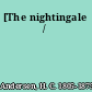 [The nightingale /