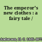 The emperor's new clothes : a fairy tale /