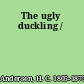 The ugly duckling /