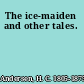 The ice-maiden and other tales.
