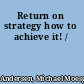 Return on strategy how to achieve it! /