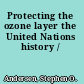 Protecting the ozone layer the United Nations history /