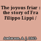 The joyous friar : the story of Fra Filippo Lippi /