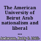 The American University of Beirut Arab nationalism and liberal education /