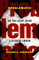 Problematic : how toxic callout culture is destroying feminism /