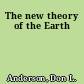 The new theory of the Earth