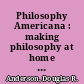 Philosophy Americana : making philosophy at home in American culture /