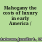 Mahogany the costs of luxury in early America /