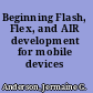 Beginning Flash, Flex, and AIR development for mobile devices /