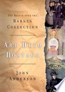 Art held hostage : the battle over the Barnes collection /