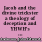 Jacob and the divine trickster a theology of deception and YHWH's fidelity to the ancestral promise in the Jacob cycle /