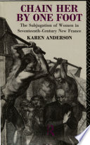 Chain her by one foot : the subjugation of women in seventeenth-century New France /