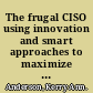 The frugal CISO using innovation and smart approaches to maximize your security posture /