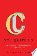 Not quite us : anti-Catholic thought in English Canada since 1900 /