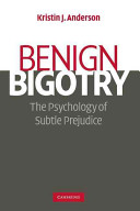 Benign bigotry : the psychology of subtle prejudice /