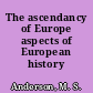 The ascendancy of Europe aspects of European history 1815-1914