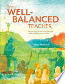 The well-balanced teacher : how to work smarter and stay sane inside the classroom and out /