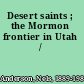 Desert saints ; the Mormon frontier in Utah /