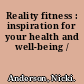 Reality fitness : inspiration for your health and well-being /