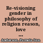 Re-visioning gender in philosophy of religion reason, love and epistemic locatedness /