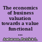 The economics of business valuation towards a value functional approach /
