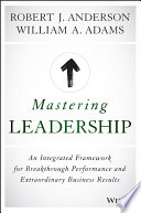 Mastering leadership : an integrated framework for breakthrough performance and extraordinary business results /