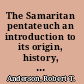 The Samaritan pentateuch an introduction to its origin, history, and significance for biblical studies /