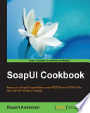 SoapUI cookbook : boost your soapUI capabilities to test RESTful and SOAP APIs with over 65 hands-on recipes /