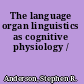 The language organ linguistics as cognitive physiology /