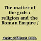 The matter of the gods : religion and the Roman Empire /