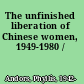 The unfinished liberation of Chinese women, 1949-1980 /