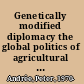 Genetically modified diplomacy the global politics of agricultural biotechnology and the environment /