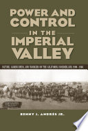 Power and control in the Imperial Valley : nature, agribusiness, and workers on the California borderland, 1900-1940 /