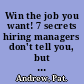 Win the job you want! 7 secrets hiring managers don't tell you, but we will! /