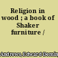 Religion in wood ; a book of Shaker furniture /
