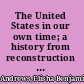 The United States in our own time; a history from reconstruction to expansion; being an extension of "The history of the last quarter century,"