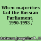 When majorities fail the Russian Parliament, 1990-1993 /