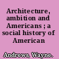 Architecture, ambition and Americans ; a social history of American architecture.