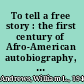 To tell a free story : the first century of Afro-American autobiography, 1760-1865 /