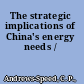 The strategic implications of China's energy needs /