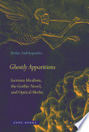Ghostly apparitions : German idealism, the gothic novel, and optical media /