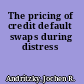 The pricing of credit default swaps during distress