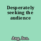 Desperately seeking the audience