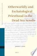 Otherworldly and eschatological priesthood in the Dead Sea scrolls