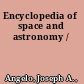 Encyclopedia of space and astronomy /
