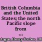 British Columbia and the United States; the north Pacific slope from fur trade to aviation /